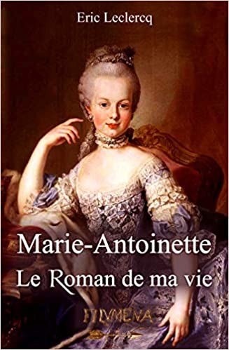 Marie-Antoinette, Le roman de ma vie, Eric Leclercq.jpg